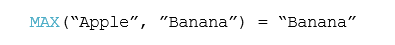 MAX(“Apple”, ”Banana”) = “Banana”
