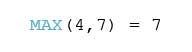 MAX(4,7) = 7