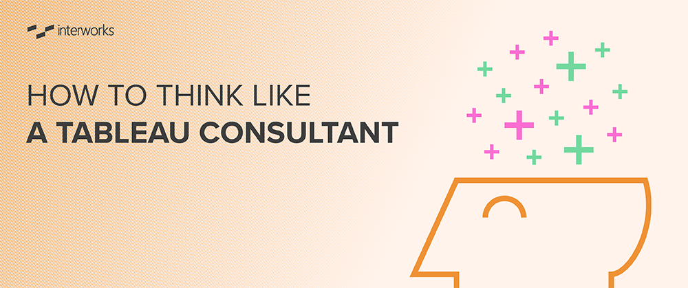 How to Think Like a Tableau Consultant