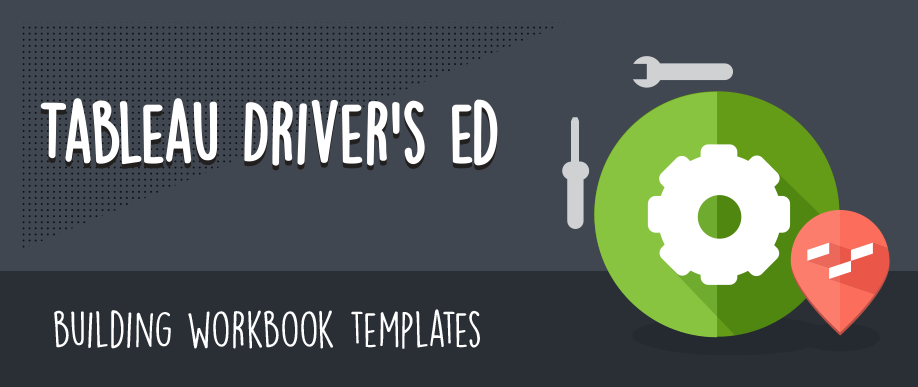 Tableau Driver's Ed: Building Workbook Templates
